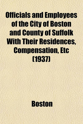 Book cover for Officials and Employees of the City of Boston and County of Suffolk with Their Residences, Compensation, Etc (1937)