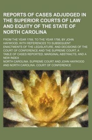 Cover of Reports of Cases Adjudged in the Superior Courts of Law and Equity of the State of North Carolina Volume 2; From the Year 1789, to the Year 1798, by John Haywood, with References to Subsequent Enactments of the Legislature, and Decisions of the Court of Co