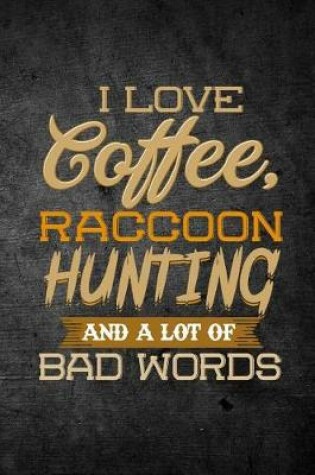 Cover of I Love Coffee, Raccoon Hunting, And A Lot Of Bad Words
