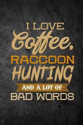 Book cover for I Love Coffee, Raccoon Hunting, And A Lot Of Bad Words