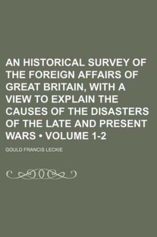 Cover of An Historical Survey of the Foreign Affairs of Great Britain, with a View to Explain the Causes of the Disasters of the Late and Present Wars (Volume 1-2)