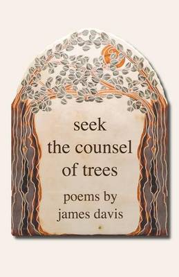 Book cover for Seek the Counsel of Trees: Poems by James Davis