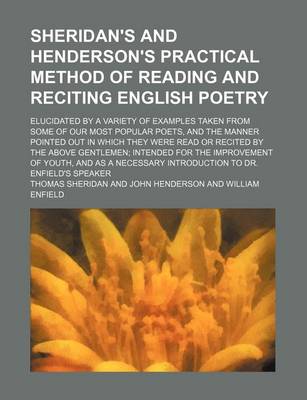 Book cover for Sheridan's and Henderson's Practical Method of Reading and Reciting English Poetry; Elucidated by a Variety of Examples Taken from Some of Our Most Popular Poets, and the Manner Pointed Out in Which They Were Read or Recited by the Above