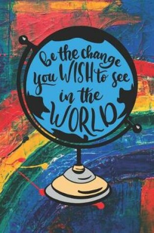 Cover of Be The Change You Wish To See In The World
