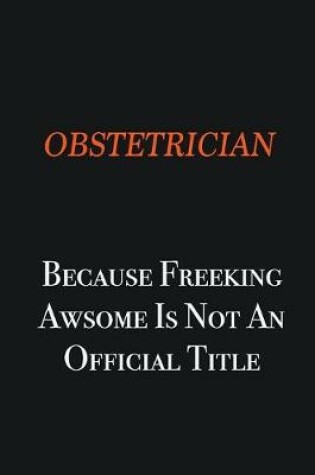 Cover of Obstetrician because freeking awsome is not an official title