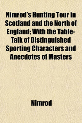 Book cover for Nimrod's Hunting Tour in Scotland and the North of England; With the Table-Talk of Distinguished Sporting Characters and Anecdotes of Masters