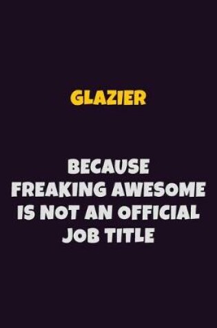 Cover of Glazier, Because Freaking Awesome Is Not An Official Job Title