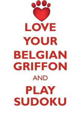 Cover of LOVE YOUR BELGIAN GRIFFON AND PLAY SUDOKU BELGIAN GRIFFON SUDOKU LEVEL 1 of 15