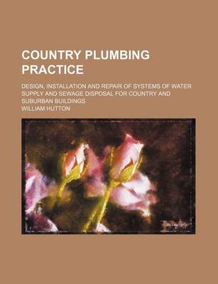 Book cover for Country Plumbing Practice; Design, Installation and Repair of Systems of Water Supply and Sewage Disposal for Country and Suburban Buildings
