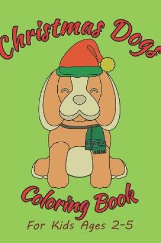 Cover of Christmas Dogs Coloring Book For Kids Ages 2-5