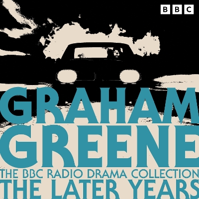 Book cover for The Graham Greene BBC Radio Drama Collection: The Later Years