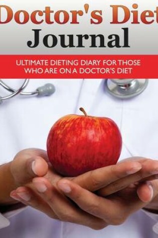 Cover of Doctor's Diet Journal: Ultimate Dieting Diary for Those Who Are on a Doctor's Diet