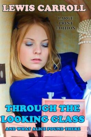 Cover of Through the Looking Glass And What Alice Found There - Large Print Edition