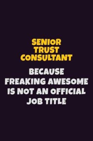 Cover of Senior Trust Consultant, Because Freaking Awesome Is Not An Official Job Title