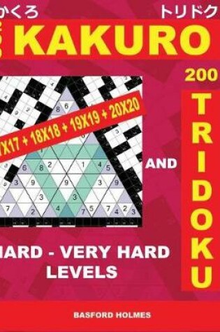 Cover of 200 Kakuro 17x17 + 18x18 + 19x19 + 20x20 and 200 Tridoku Hard - Very Hard Levels.