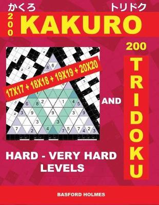 Cover of 200 Kakuro 17x17 + 18x18 + 19x19 + 20x20 and 200 Tridoku Hard - Very Hard Levels.