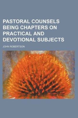 Cover of Pastoral Counsels Being Chapters on Practical and Devotional Subjects