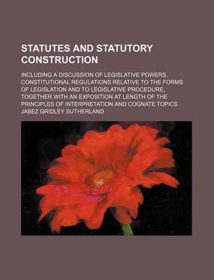 Book cover for Statutes and Statutory Construction; Including a Discussion of Legislative Powers, Constitutional Regulations Relative to the Forms of Legislation and to Legislative Procedure, Together with an Exposition at Length of the Principles of Interpretation and C