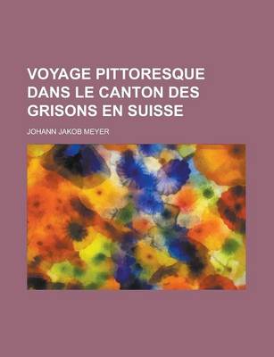 Book cover for Voyage Pittoresque Dans Le Canton Des Grisons En Suisse