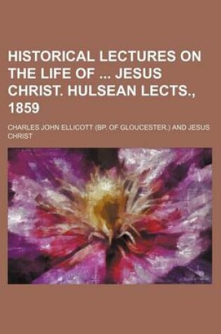 Cover of Historical Lectures on the Life of Jesus Christ. Hulsean Lects., 1859