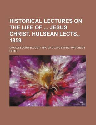 Book cover for Historical Lectures on the Life of Jesus Christ. Hulsean Lects., 1859