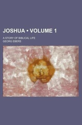 Cover of Joshua. a Story of Biblical Life (Volume 1 ); A Story of Biblical Life