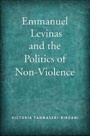 Cover of Emmanuel Levinas and the Politics of Non-Violence