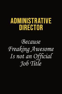 Book cover for Administrative Director Because Freaking Awesome Is Not An Official Job Title