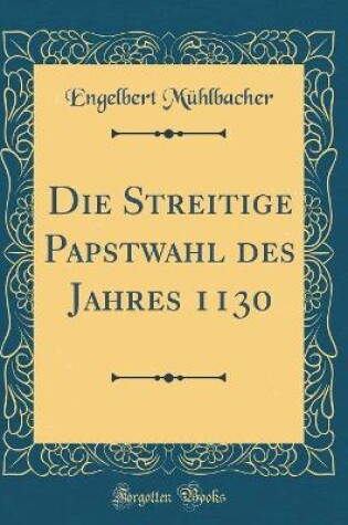Cover of Die Streitige Papstwahl Des Jahres 1130 (Classic Reprint)
