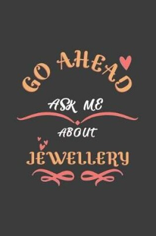 Cover of Go Ahead Ask Me About Jewellery