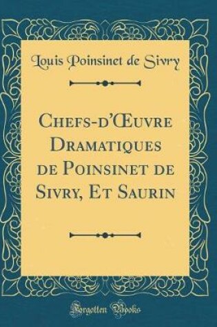 Cover of Chefs-d'uvre Dramatiques de Poinsinet de Sivry, Et Saurin (Classic Reprint)