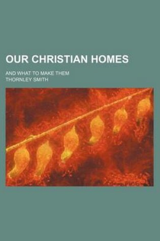 Cover of Our Christian Homes; And What to Make Them