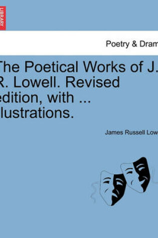 Cover of The Poetical Works of J. R. Lowell. Revised edition, with ... illustrations.