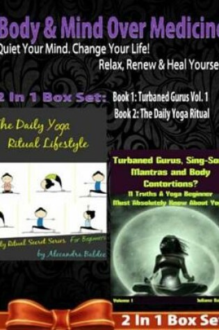 Cover of Body & Mind Over Medicine: Quiet Your Mind. Change Your Life! Relax, Renew & Heal Yourself! - 2 in 1 Box Set: 2 in 1 Box Set: Book 1: Daily Yoga Ritual + Book 2