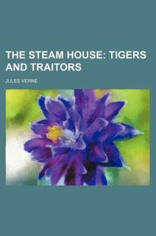 Cover of The Steam House; Tigers and Traitors