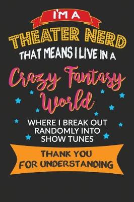 Book cover for I'm A Theater Nerd That Means I Live In A Crazy Fantasy World Where I Break Out