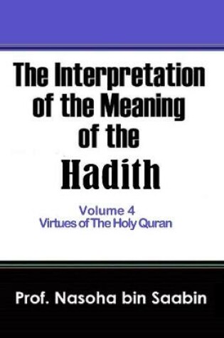 Cover of The Interpretation of The Meaning of The Hadith Volume 4 - Virtues of The Holy Quran