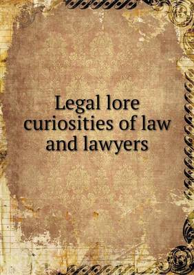 Book cover for Legal lore curiosities of law and lawyers