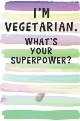 Cover of I'm Vegetarian. What's Your Superpower?