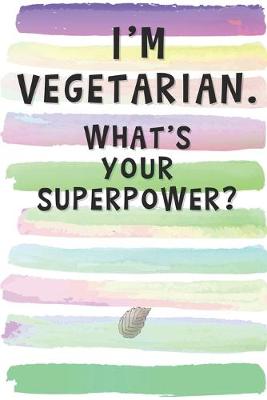 Book cover for I'm Vegetarian. What's Your Superpower?