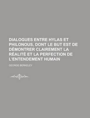 Book cover for Dialogues Entre Hylas Et Philonous, Dont Le But Est de Demontrer Clairement La Realite Et La Perfection de L'Entendement Humain; Dont Le But Est de de