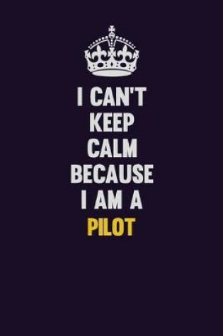 Cover of I can't Keep Calm Because I Am A Pilot
