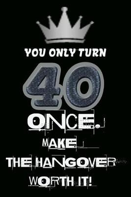 Book cover for You only turn 40 once. Make the hangover worth it!