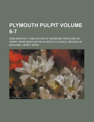 Book cover for Plymouth Pulpit; Semi-Monthly Publication of Sermons Preached by Henry Ward Beecher in Plymouth Church, Brooklyn Volume 6-7