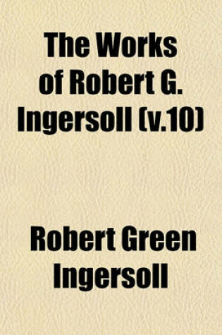 Cover of The Works of Robert G. Ingersoll (V.10)