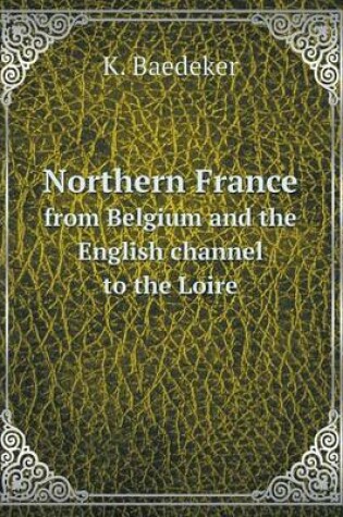 Cover of Northern France from Belgium and the English channel to the Loire