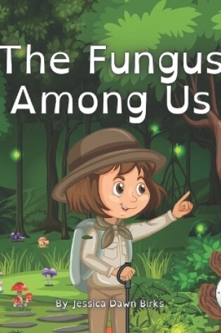 Cover of THE FUNGUS AMONG US - Rhyming illustrated picture book for young mushroom spotters and fungi hunters.