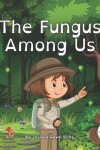 Book cover for THE FUNGUS AMONG US - Rhyming illustrated picture book for young mushroom spotters and fungi hunters.