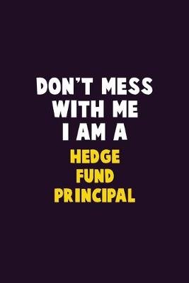 Book cover for Don't Mess With Me, I Am A Hedge fund principal