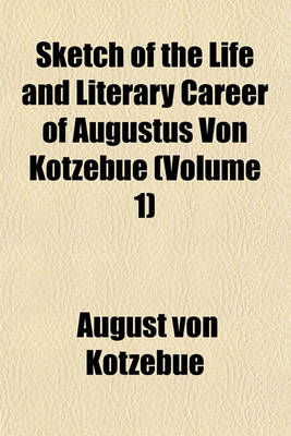 Book cover for Sketch of the Life and Literary Career of Augustus Von Kotzebue (Volume 1)